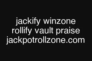 jackify winzone rollify vault praise jackpotrollzone.com
