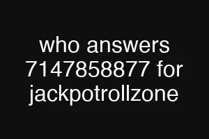 who answers 7147858877 for jackpotrollzone